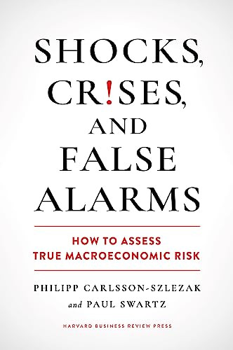 Shocks, Crises, and False Alarms (How to Assess True Macroeconomic Risk) by Philipp Carlsson-Szlezak, Paul Swartz, 9781647825409