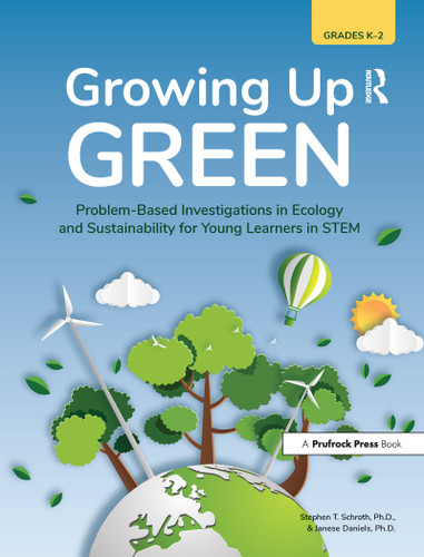 Growing Up Green (Problem-Based Investigations in Ecology and Sustainability for Young Learners in STEM (Grades K-2)) by Stephen T. Schroth, Janese Daniels, 9781646320585