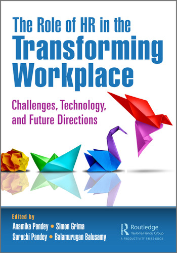 The Role of HR in the Transforming Workplace (Challenges, Technology, and Future Directions) by Anamika Pandey, Simon Grima, Suruchi Pandey, Balamurugan Balusamy, 9781032445304