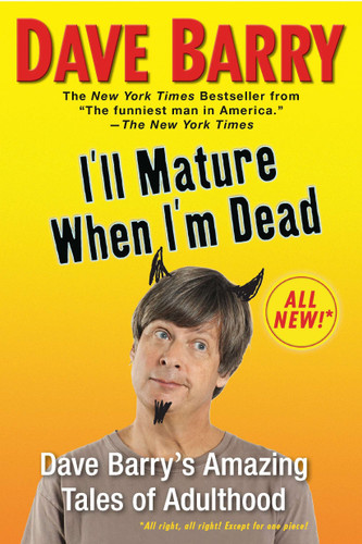 I'll Mature When I'm Dead (Dave Barry's Amazing Tales of Adulthood) by Dave Barry, 9780425238981