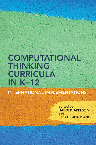 Computational Thinking Curricula in K-12 (International Implementations) by Harold Abelson, Siu-Cheung Kong, 9780262548052 Computational Thinking Curricula in K-12 (International Implementations) by Harold Abelson, Siu-Cheung Kong, 9780262548052