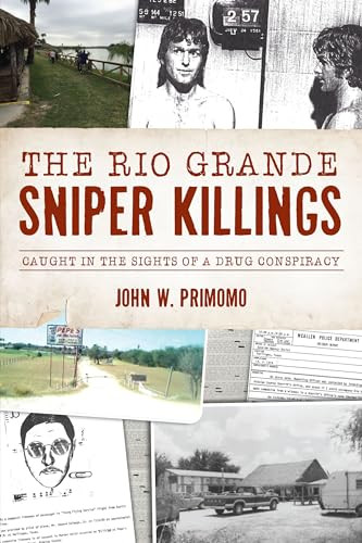 Rio Grande Sniper Killings, The (Caught in the Sights of a Drug Conspiracy) by John Primomo, 9781467153430