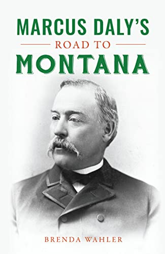 Marcus Daly's Road to Montana by Brenda Wahler, 9781467153591