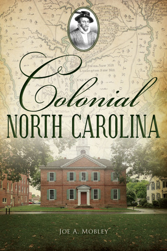 Colonial North Carolina by Joe A. Mobley, 9781467151283