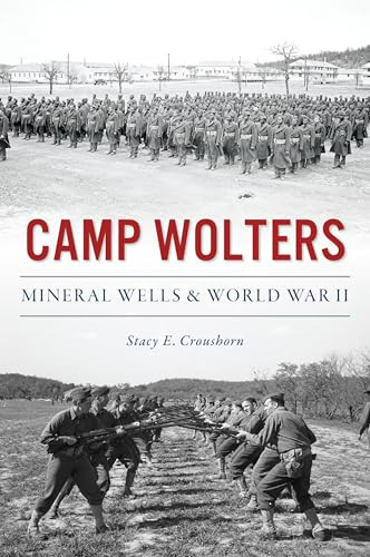 Camp Wolters (Mineral Wells & World War II) by Stacy Croushorn, 9781467153577