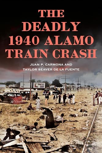 The Deadly 1940 Alamo Train Crash by Juan Carmona, Taylor Seaver De La Fuente, 9781467155106