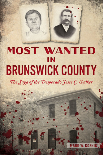 Most Wanted in Brunswick County (The Saga of the Desperado Jesse C. Walker) by Mark W. Koenig, 9781467154222