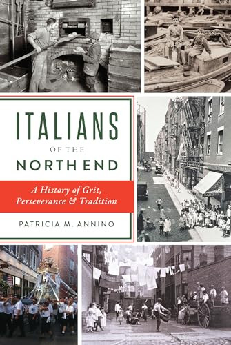 Italians of the North End (A History of Grit, Perseverance & Tradition) by Patricia Annino, 9781467155403