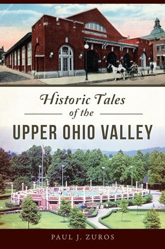 Historic Tales of the Upper Ohio Valley by Paul Zuros, 9781467152983