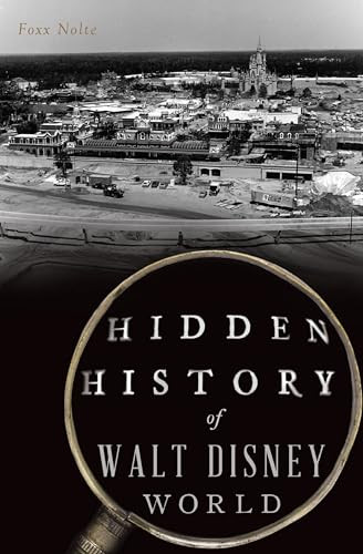 Hidden History of Walt Disney World by Foxx Nolte, 9781467156189