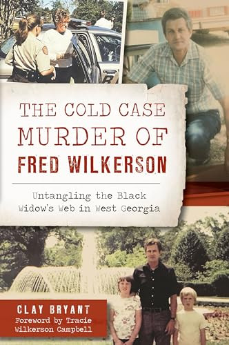The Cold Case Murder of Fred Wilkerson (Untangling the Black Widow's Web in West Georgia) by Clay Bryant, Tracie Wilkerson Campbell, 9781467154048
