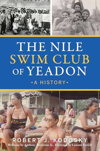 The Nile Swim Club of Yeadon (A History) by Robert J. Kodosky, Anthony Patterson Sr., Lamont Ferrell, 9781467156127