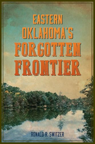 Eastern Oklahoma's Forgotten Frontier by Ronald Switzer, 9781467155601