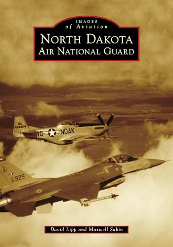North Dakota Air National Guard by Maxwell P Sabin, David Lipp, 9781467109437