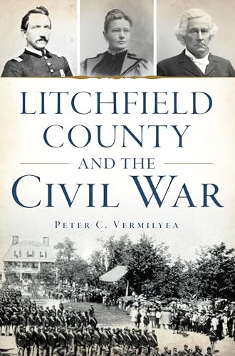 Litchfield County and the Civil War by Peter C. Vermilyea, 9781467156219