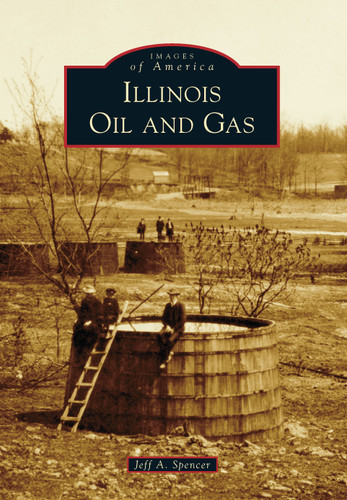 Illinois Oil and Gas by Jeff A. Spencer, 9781467109642