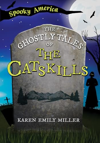 The Ghostly Tales of the Catskills by Karen Emily Miller, 9781467197311