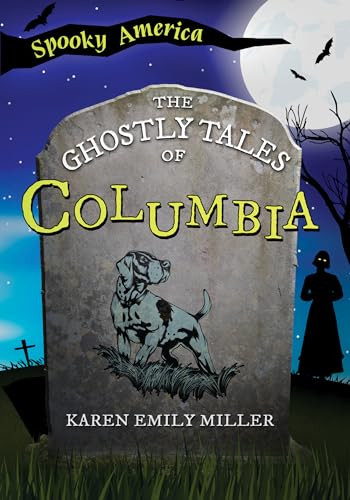 The Ghostly Tales of Columbia by Karen Emily Miller, 9781467197281