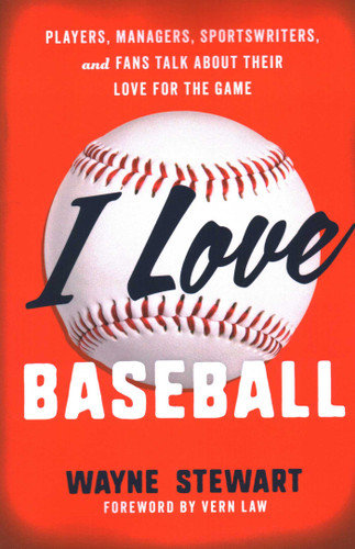 I Love Baseball (Players, Managers, Sportswriters, and Fans Talk about Their Love for the Game) - 9781493085316 by Wayne Stewart, Vern Law, 9781493085316