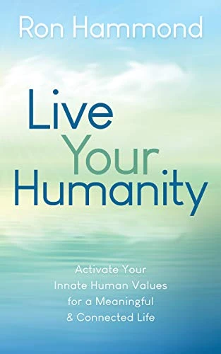 Live Your Humanity (Activate Your Innate Human Values for a Meaningful and Connected Life) by Ron Hammond, 9781631955709