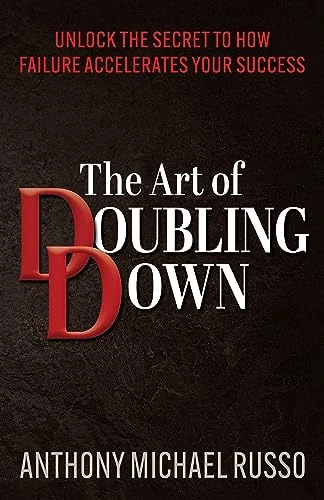The Art of Doubling Down (Unlock the Secret to How Failure Accelerates Your Success) by Anthony Michael Russo, 9781636982588