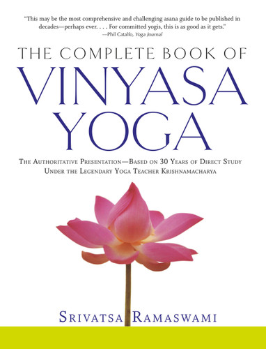 The Complete Book of Vinyasa Yoga (The Authoritative Presentation-Based on 30 Years of Direct Study Under the Legendary Yoga Teacher Krishnamacha) by Srivatsa Ramaswami, 9781569244029