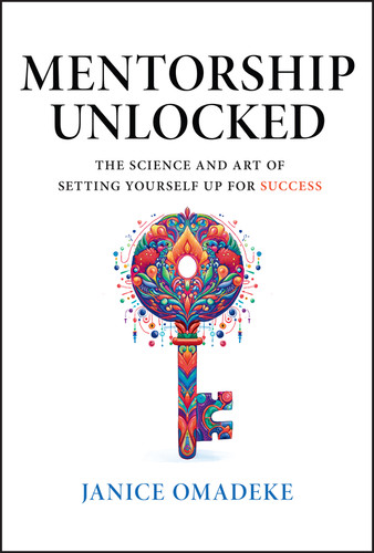 Mentorship Unlocked (The Science and Art of Setting Yourself Up for Success) by Janice Omadeke, 9781394243228