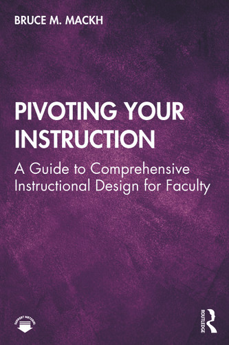 Pivoting Your Instruction (A Guide to Comprehensive Instructional Design for Faculty) - 9781032017099 by Bruce M. Mackh, 9781032017099