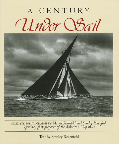 Century Under Sail (Selected Photographs by Morris & Stanley Rosenfeld Legendary Photographers of the America's Cup) by Applewood Books, 9780939510719