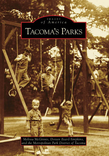 Tacoma's Parks by Melissa McGinnis, Doreen BeardSimpkins, Metropolitan Park District of Tacoma, 9780738548968
