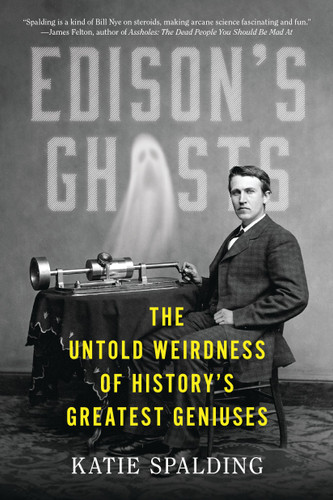 Edison's Ghosts (The Untold Weirdness of History's Greatest Geniuses) - 9780316529549 by Katie Spalding, 9780316529549