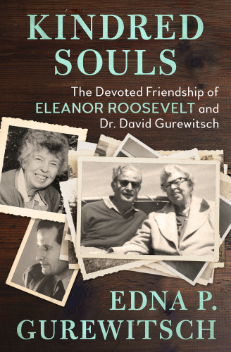 Kindred Souls (The Devoted Friendship of Eleanor Roosevelt and Dr. David Gurewitsch) by Edna P. Gurewitsch, 9781504049320