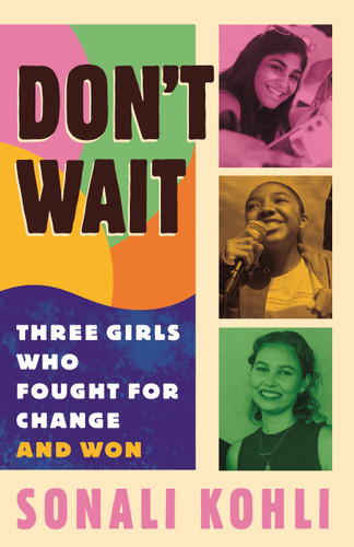 Don't Wait (Three Girls Who Fought for Change and Won) by Sonali Kohli, 9780807010952