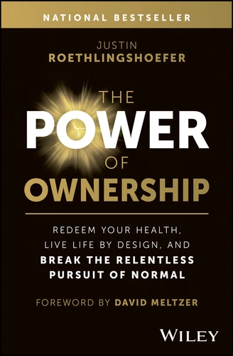 The Power of Ownership (Redeem Your Health, Live Life by Design, and Break the Relentless Pursuit of Normal) by Justin Roethlingshoefer, David Meltzer, 9781394230020