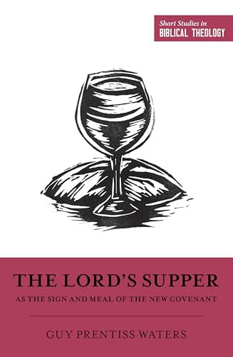 The Lord's Supper as the Sign and Meal of the New Covenant by Guy Prentiss Waters, Dane Ortlund, Miles V. Van Pelt, 9781433558375
