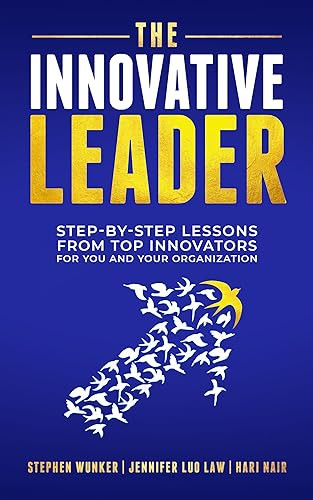 The Innovative Leader (Step-By-Step Lessons from Top Innovators For You and Your Organization) by Stephen Wunker, Jennifer Luo Law, Hari Nair, 9781636983080