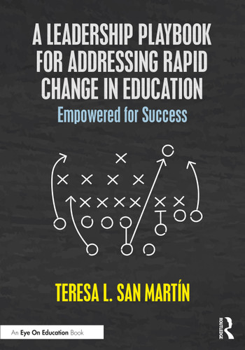 A Leadership Playbook for Addressing Rapid Change in Education (Empowered for Success) by Teresa L. San Martin, 9781032396132
