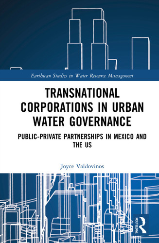 Transnational Corporations in Urban Water Governance (Public-Private Partnerships in Mexico and the US) - 9781032052472 by Joyce Valdovinos, 9781032052472 Transnational Corporations in Urban Water Governance (Public-Private Partnerships in Mexico and the US) - 9781032052472 by Joyce Valdovinos, 9781032052472