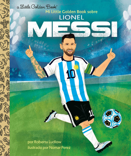 Mi Little Golden Book sobre Lionel Messi (My Little Golden Book About Lionel Messi Spanish Edition) by Roberta Ludlow, Nomar Perez, 9780593707647