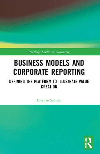 Business Models and Corporate Reporting (Defining the Platform to Illustrate Value Creation) - 9781032074047 by Lorenzo Simoni, 9781032074047 Business Models and Corporate Reporting (Defining the Platform to Illustrate Value Creation) - 9781032074047 by Lorenzo Simoni, 9781032074047