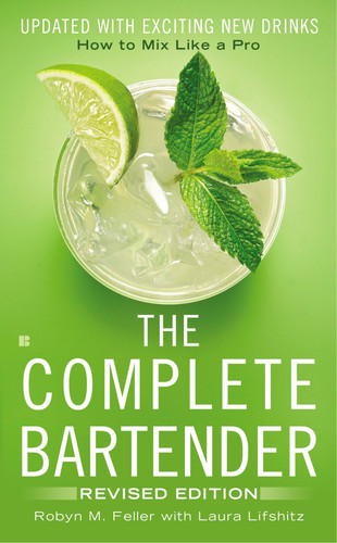 The Complete Bartender (How to Mix Like a Pro, Updated with Exciting New Drinks, Revised Edition) by Robyn M. Feller, Laura Lifshitz, 9780425279724
