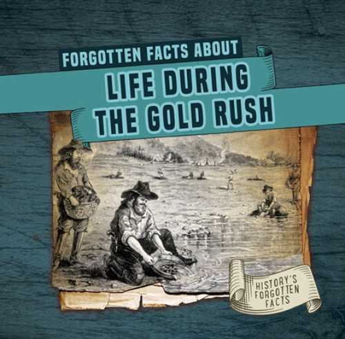 Forgotten Facts About Life During the Gold Rush - 9781978537705 by Kathleen Connors
