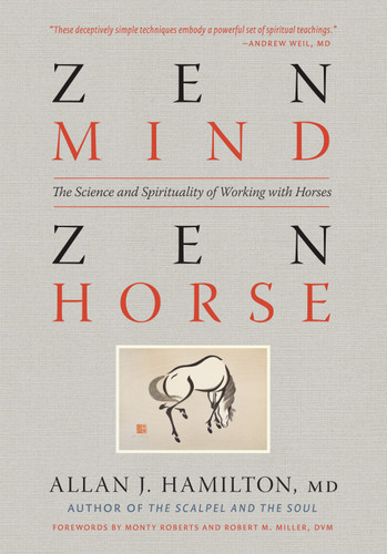 Zen Mind, Zen Horse (The Science and Spirituality of Working with Horses) by Allan J. Hamilton M.D., Monty Roberts, Robert M. Miller DVM, 9781603425650