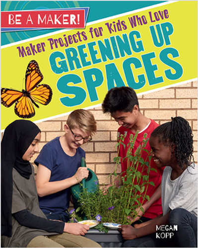 Maker Projects for Kids Who Love Greening Up Spaces - 9780778728955 by Megan Kopp, 9780778728955