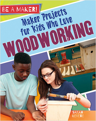 Maker Projects for Kids Who Love Woodworking by Sarah Levete, 9780778725794