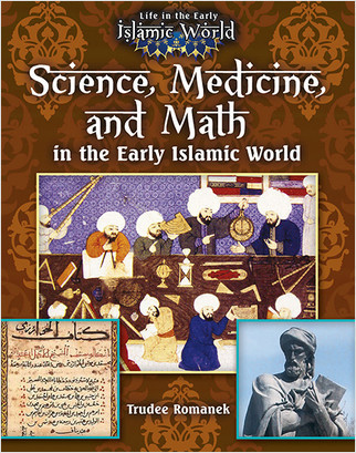 Science, Medicine, and Math in the Early Islamic World by Trudee Romanek, 9780778721772