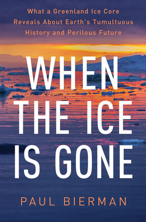 When the Ice Is Gone (What a Greenland Ice Core Reveals About Earth's Tumultuous History and Perilous Future) by Paul Bierman, 9781324020677