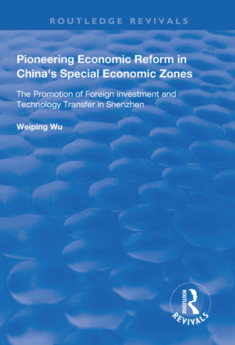 Pioneering Economic Reform in China's Special Economic Zones (The Promotion of Foreign Investment and Technology Transfer in Shenzhen) - 9781138330177 by Weiping Wu, 9781138330177