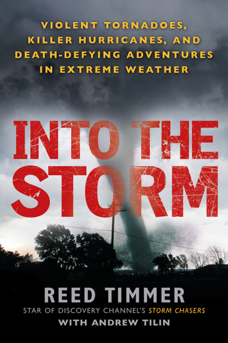 Into the Storm (Violent Tornadoes, Killer Hurricanes, and Death-Defying Adventures in Extreme Weather) by Reed Timmer, Andrew Tilin, 9780451234599