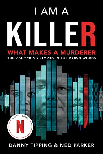 I Am a Killer (What Makes a Murderer: Their Shocking Stories in Their Own Words) by Danny Tipping, Ned Parker, 9781728266152